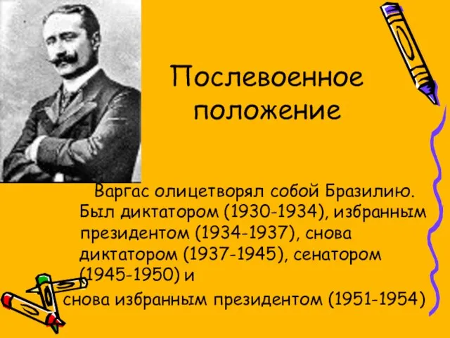 Послевоенное положение Варгас олицетворял собой Бразилию. Был диктатором (1930-1934), избранным президентом