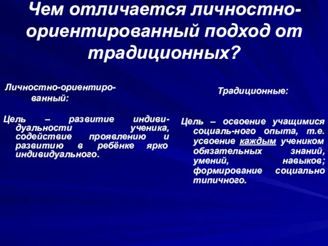 Чем отличается личностно-ориентированный подход от традиционных? Личностно-ориентиро- ванный: Цель – развитие