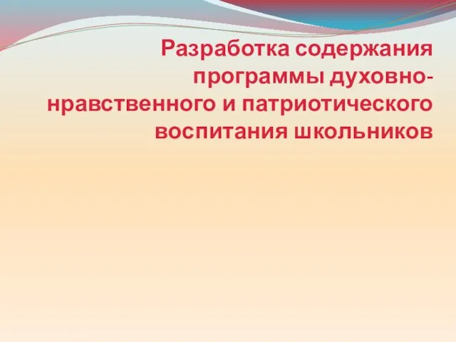 Разработка содержания программы духовно-нравственного и патриотического воспитания школьников