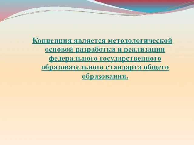 Концепция является методологической основой разработки и реализации федерального государственного образовательного стандарта общего образования.