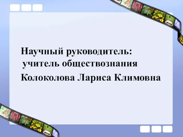 Научный руководитель: учитель обществознания Колоколова Лариса Климовна