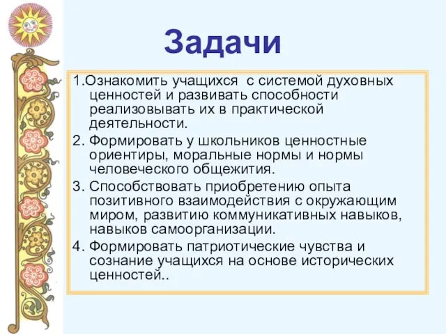 Задачи 1.Ознакомить учащихся с системой духовных ценностей и развивать способности реализовывать