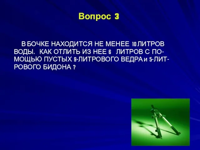 Вопрос 3 В БОЧКЕ НАХОДИТСЯ НЕ МЕНЕЕ 10 ЛИТРОВ ВОДЫ. КАК