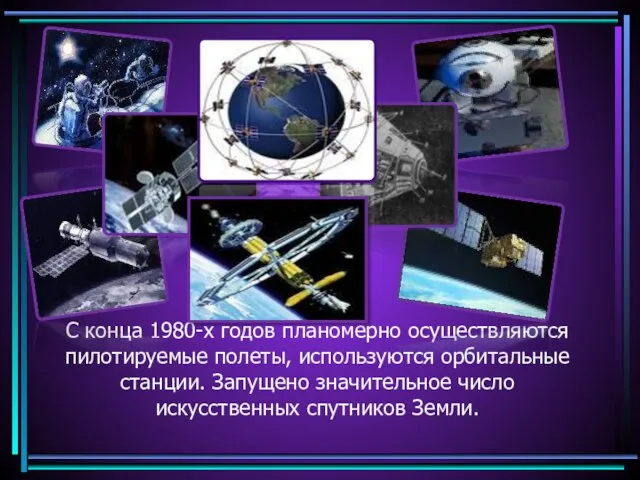 С конца 1980-х годов планомерно осуществляются пилотируемые полеты, используются орбитальные станции.