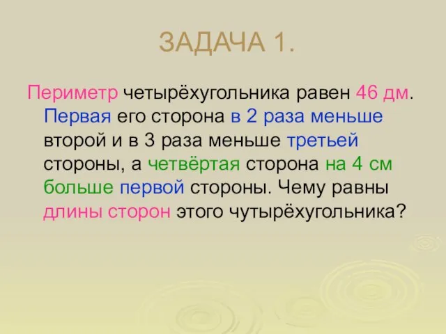 ЗАДАЧА 1. Периметр четырёхугольника равен 46 дм. Первая его сторона в