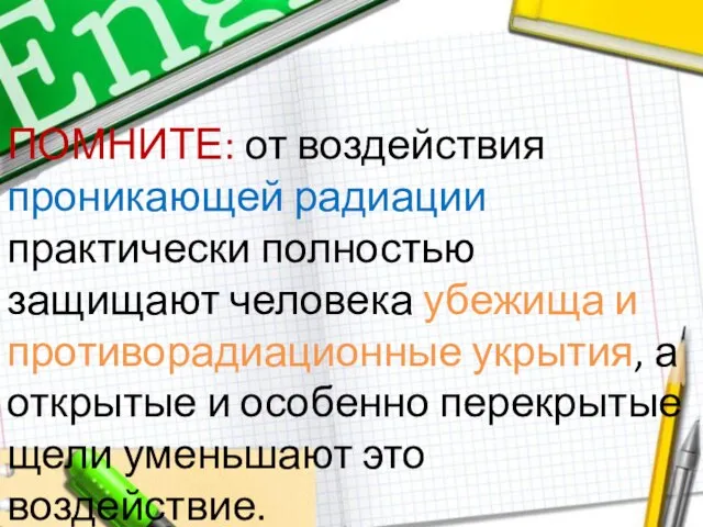 ПОМНИТЕ: от воздействия проникающей радиации практически полностью защищают человека убежища и