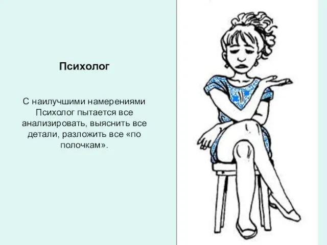 Психолог С наилучшими намерениями Психолог пытается все анализировать, выяснить все детали, разложить все «по полочкам».