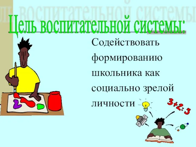 Содействовать формированию школьника как социально зрелой личности Цель воспитательной системы: