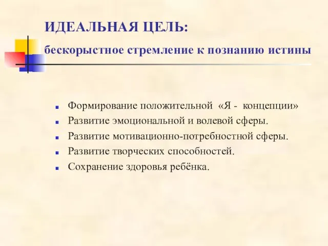 ИДЕАЛЬНАЯ ЦЕЛЬ: бескорыстное стремление к познанию истины Формирование положительной «Я -