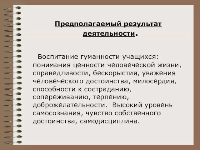 Предполагаемый результат деятельности. Воспитание гуманности учащихся: понимания ценности человеческой жизни, справедливости,