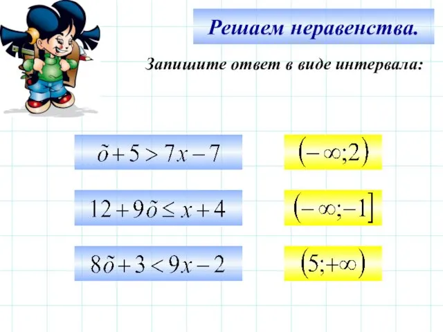 Решаем неравенства. Запишите ответ в виде интервала: