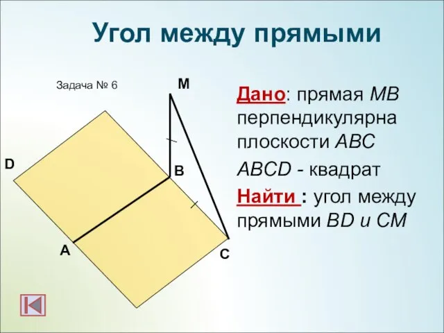 Дано: прямая МВ перпендикулярна плоскости АВС ABCD - квадрат Найти :