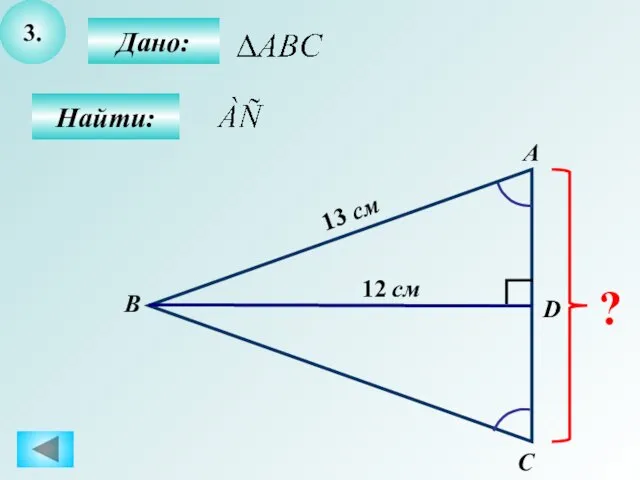 3. Дано: Найти: А B C D ? 12 см 13 см