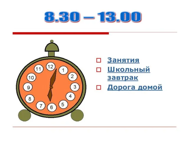 8.30 – 13.00 Занятия Школьный завтрак Дорога домой 8.30 – 13.00