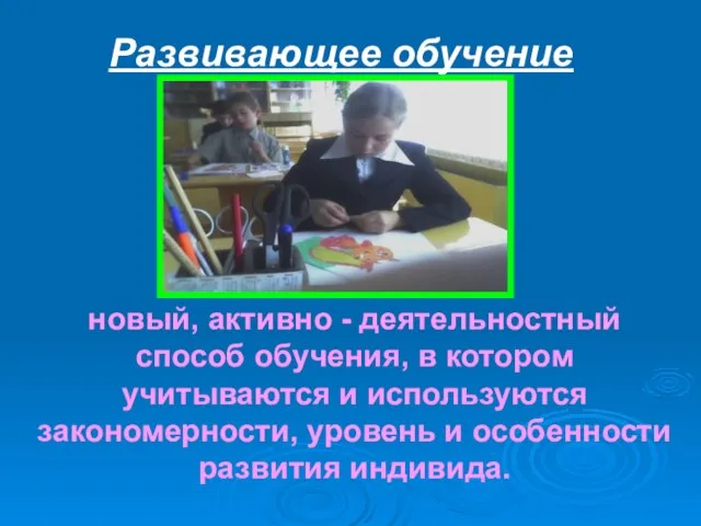 Развивающее обучение новый, активно - деятельностный способ обучения, в котором учитываются