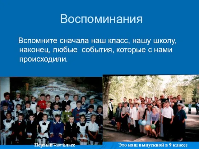 Воспоминания Вспомните сначала наш класс, нашу школу, наконец, любые события, которые