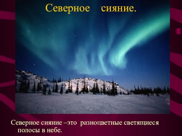 Северное сияние. Северное сияние –это разноцветные светящиеся полосы в небе.