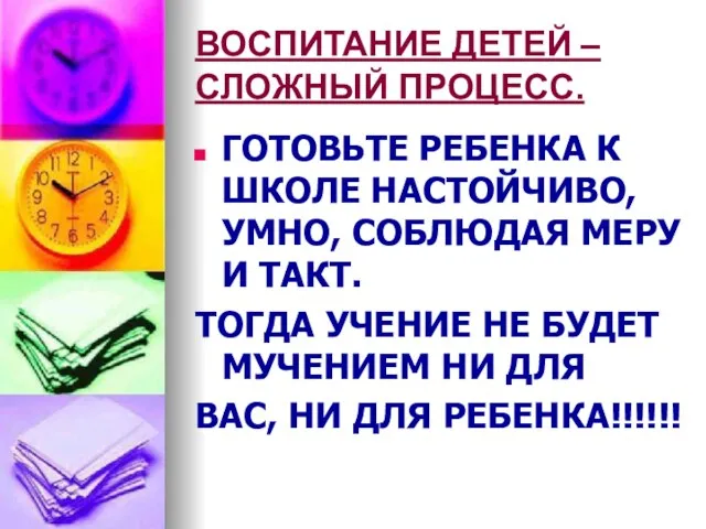 ВОСПИТАНИЕ ДЕТЕЙ – СЛОЖНЫЙ ПРОЦЕСС. ГОТОВЬТЕ РЕБЕНКА К ШКОЛЕ НАСТОЙЧИВО, УМНО,