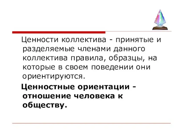 Ценности коллектива - принятые и разделяемые членами данного коллектива правила, образцы,