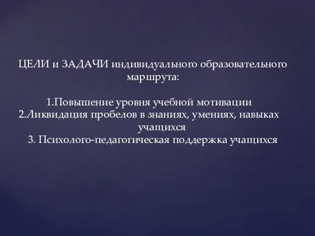 ЦЕЛИ и ЗАДАЧИ индивидуального образовательного маршрута: Повышение уровня учебной мотивации Ликвидация