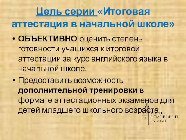 Цель серии «Итоговая аттестация в начальной школе» ОБЪЕКТИВНО оценить степень готовности