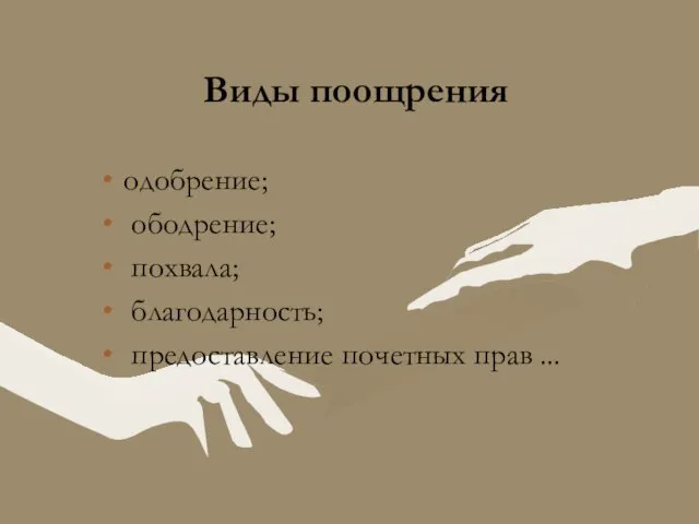 Виды поощрения одобрение; ободрение; похвала; благодарность; предоставление почетных прав ...