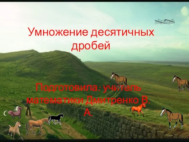 Умножение десятичных дробей Подготовила: учитель математики Дмитренко В. А.