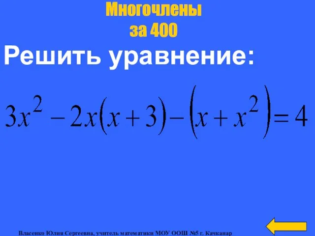 Решить уравнение: Многочлены за 400 Власенко Юлия Сергеевна, учитель математики МОУ ООШ №5 г. Качканар