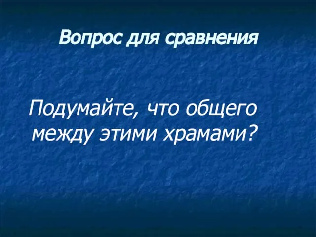 Вопрос для сравнения Подумайте, что общего между этими храмами?