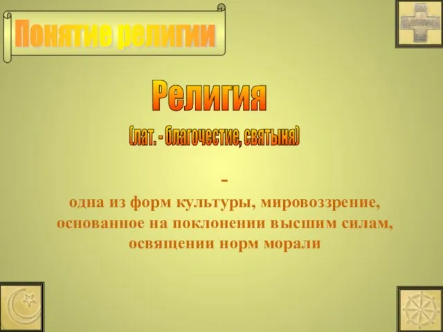 - одна из форм культуры, мировоззрение, основанное на поклонении высшим силам, освящении норм морали