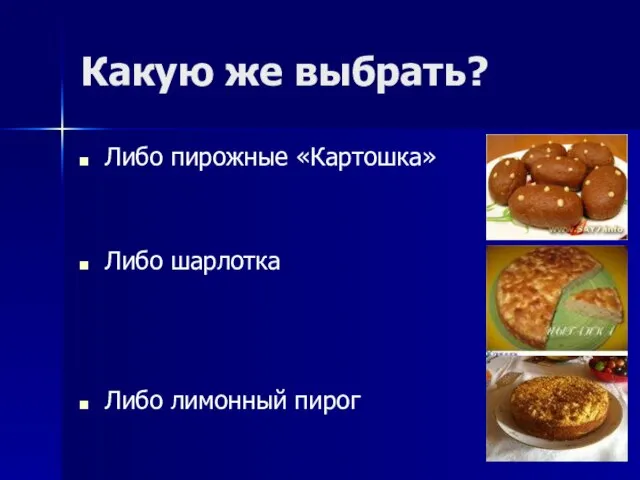 Какую же выбрать? Либо пирожные «Картошка» Либо шарлотка Либо лимонный пирог