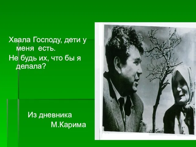 Хвала Господу, дети у меня есть. Не будь их, что бы я делала? Из дневника М.Карима