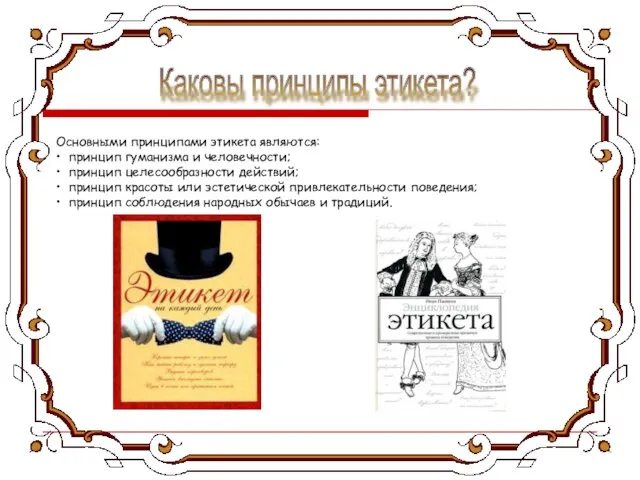 Основными принципами этикета являются: • принцип гуманизма и человечности; • принцип