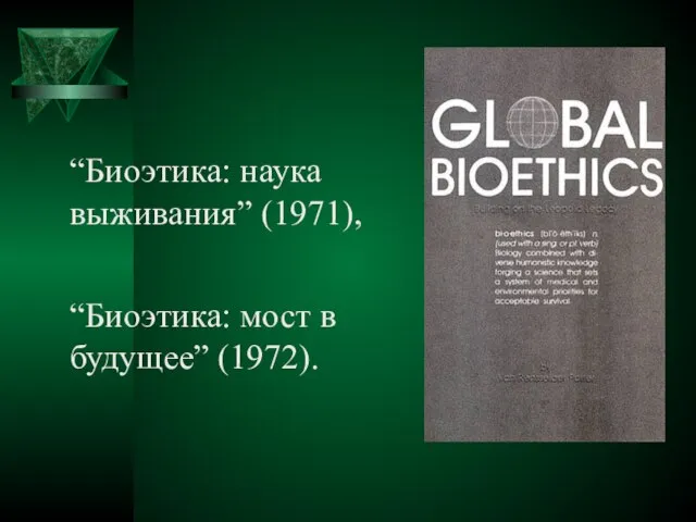 “Биоэтика: наука выживания” (1971), “Биоэтика: мост в будущее” (1972).