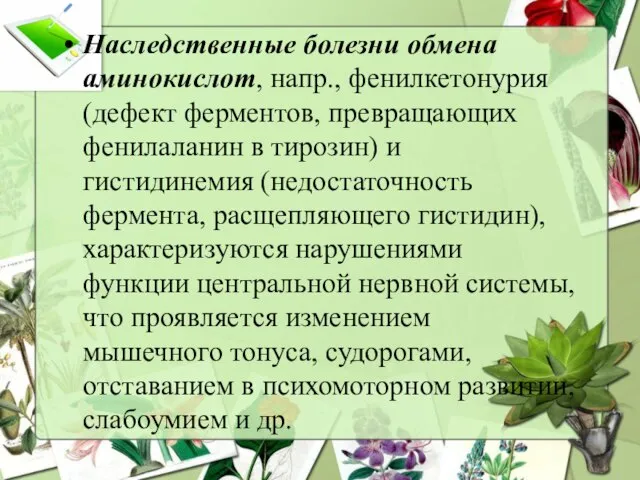 Наследственные болезни обмена аминокислот, напр., фенилкетонурия (дефект ферментов, превращающих фенилаланин в