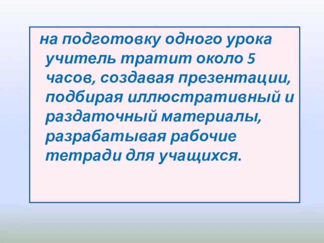 на подготовку одного урока учитель тратит около 5 часов, создавая презентации,