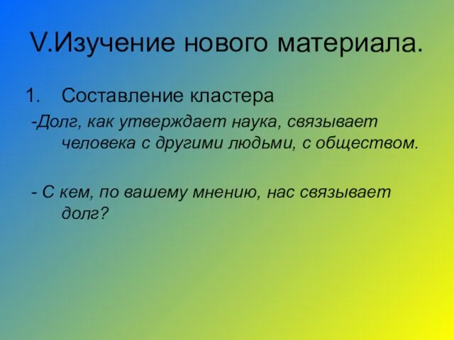 V.Изучение нового материала. Составление кластера -Долг, как утверждает наука, связывает человека