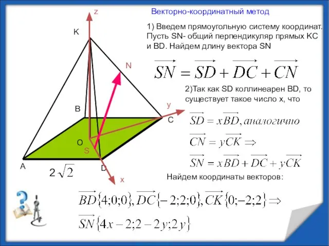 1) Введем прямоугольную систему координат. Пусть SN- общий перпендикуляр прямых KC