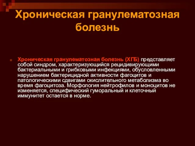 Хроническая гранулематозная болезнь Хроническая гранулематозная болезнь (ХГБ) представляет собой синдром, характеризующийся