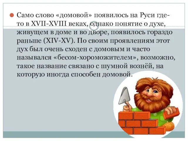 Само слово «домовой» появилось на Руси где-то в XVII-XVIII веках, однако