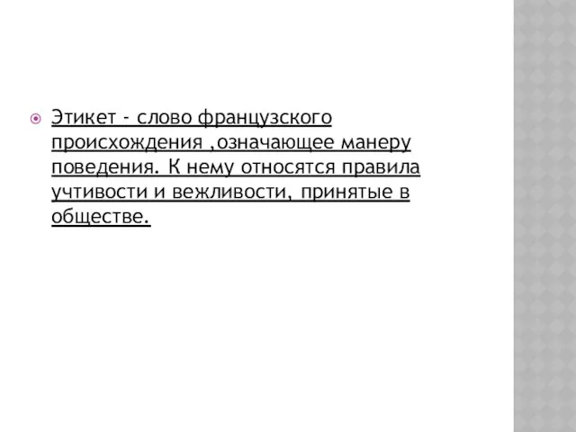 Этикет - слово французского происхождения ,означающее манеру поведения. К нему относятся