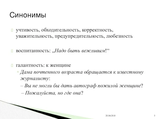 учтивость, обходительность, корректность, уважительность, предупредительность, любезность воспитанность: „Надо быть вежливым!“ галантность: