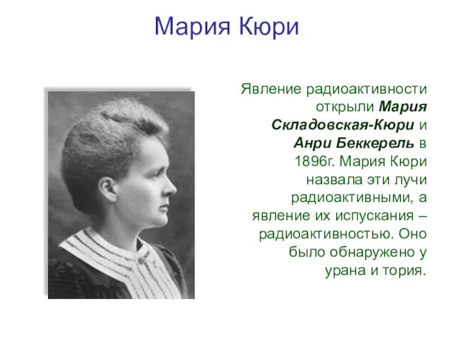 Мария Кюри Явление радиоактивности открыли Мария Складовская-Кюри и Анри Беккерель в