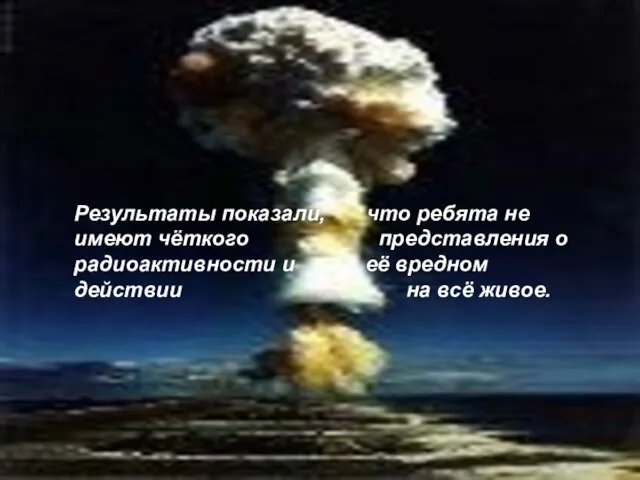 Результаты показали, что ребята не имеют чёткого представления о радиоактивности и