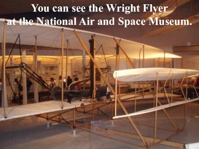 You can see the Wright Flyer at the National Air and Space Museum.