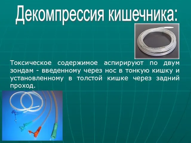 Декомпрессия кишечника: Токсическое содержимое аспирируют по двум зондам - введенному через