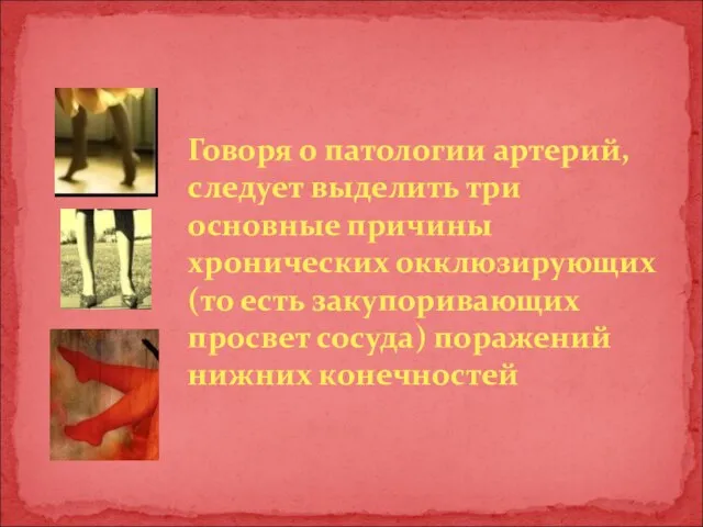 Говоря о патологии артерий, следует выделить три основные причины хронических окклюзирующих