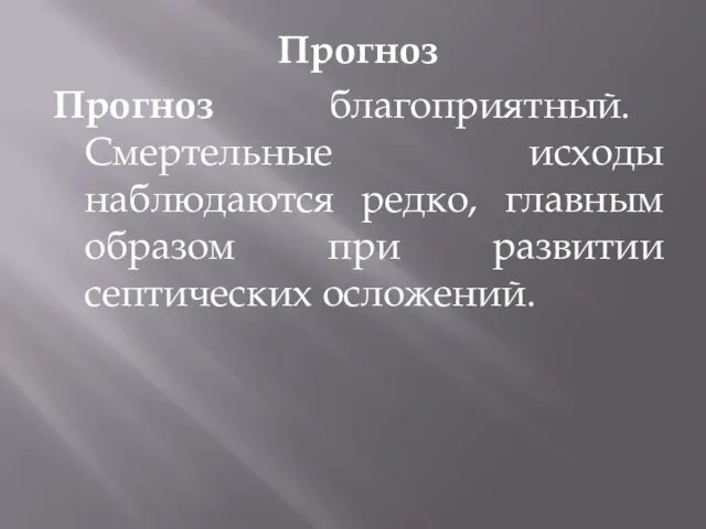 Прогноз Прогноз благоприятный. Смертельные исходы наблюдаются редко, главным образом при развитии септических осложений.