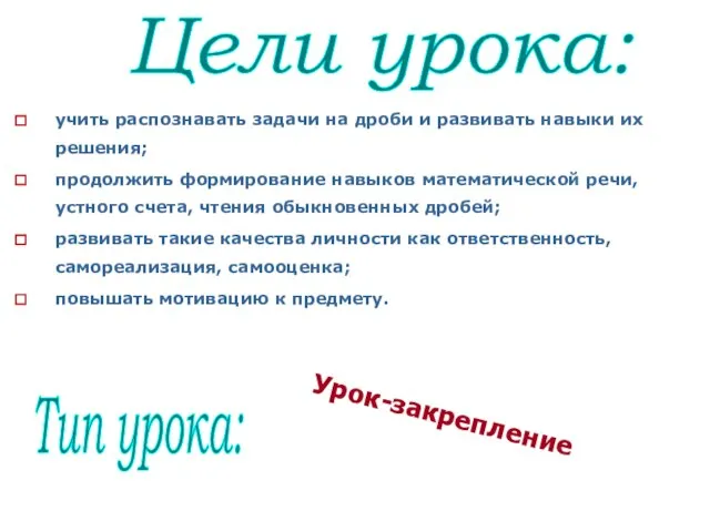 учить распознавать задачи на дроби и развивать навыки их решения; продолжить