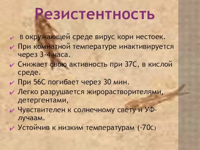 Резистентность В окружающей среде вирус кори нестоек. При комнатной температуре инактивируется